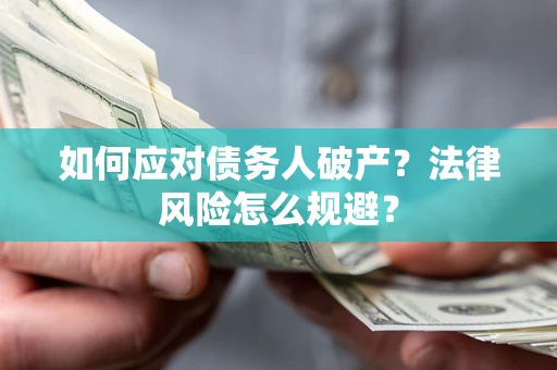 武汉如何应对债务人破产？法律风险怎么规避？