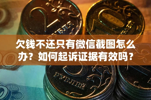 武汉欠钱不还只有微信截图怎么办？如何起诉证据有效吗？