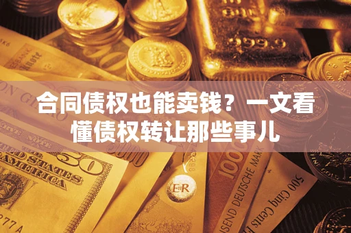 武汉合同债权也能卖钱？一文看懂债权转让那些事儿