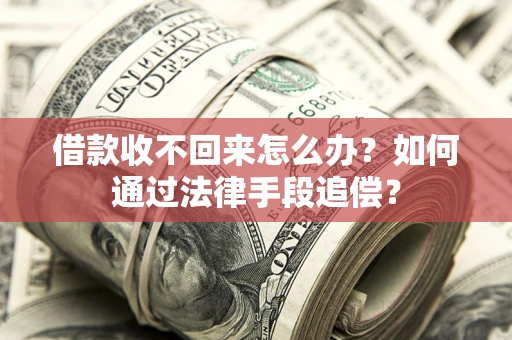 武汉借款收不回来怎么办？如何通过法律手段追偿？