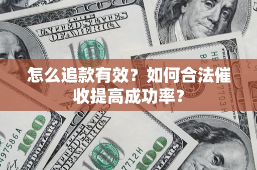 武汉怎么追款有效？如何合法催收提高成功率？