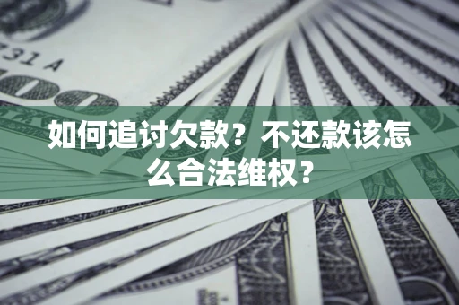 武汉如何追讨欠款？不还款该怎么合法维权？