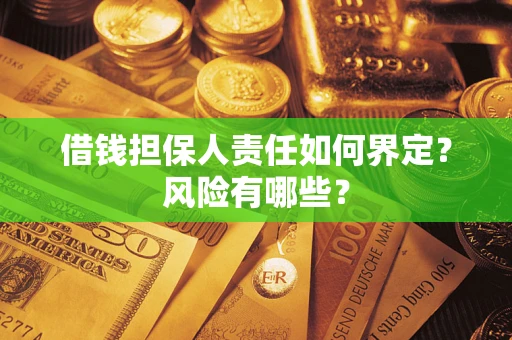 武汉借钱担保人责任如何界定？风险有哪些？