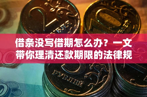 武汉借条没写借期怎么办？一文带你理清还款期限的法律规则