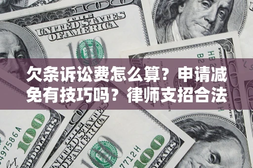 武汉欠条诉讼费怎么算？申请减免有技巧吗？律师支招合法省钱