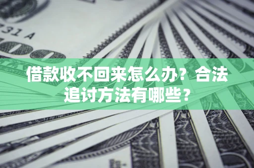 武汉借款收不回来怎么办？合法追讨方法有哪些？