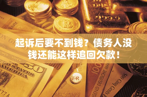 武汉起诉后要不到钱？债务人没钱还能这样追回欠款！