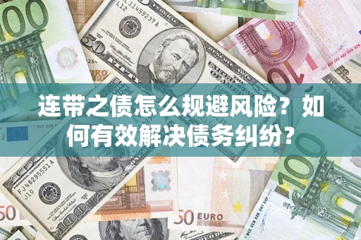 武汉连带之债怎么规避风险？如何有效解决债务纠纷？
