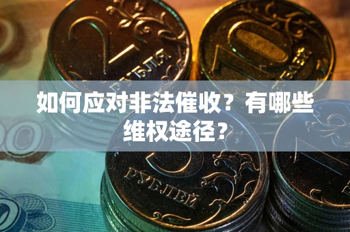 武汉如何应对非法催收？有哪些维权途径？