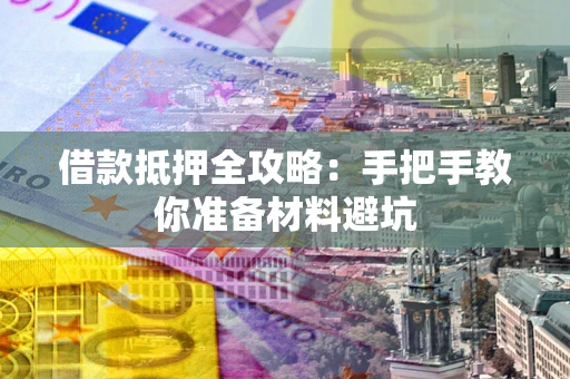 武汉借款抵押全攻略：手把手教你准备材料避坑