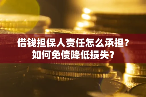 武汉借钱担保人责任怎么承担？如何免债降低损失？