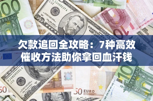 武汉欠款追回全攻略：7种高效催收方法助你拿回血汗钱