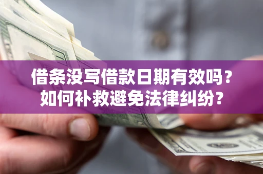 武汉借条没写借款日期有效吗？如何补救避免法律纠纷？