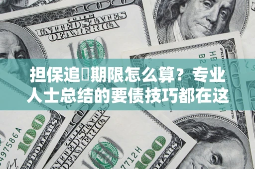 武汉担保追償期限怎么算？专业人士总结的要债技巧都在这里了