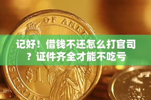 武汉记好！借钱不还怎么打官司？证件齐全才能不吃亏