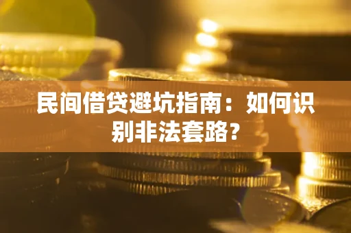 武汉民间借贷避坑指南：如何识别非法套路？