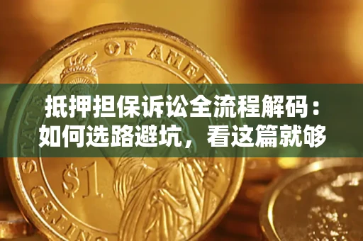 武汉抵押担保诉讼全流程解码：如何选路避坑，看这篇就够了