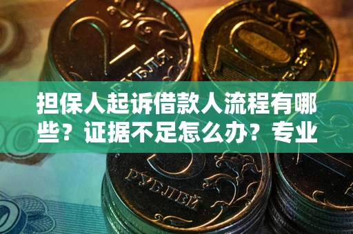 武汉担保人起诉借款人流程有哪些？证据不足怎么办？专业律师解答