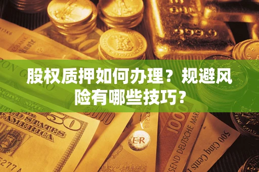 武汉股权质押如何办理？规避风险有哪些技巧？