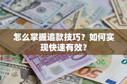 武汉怎么掌握追款技巧？如何实现快速有效？