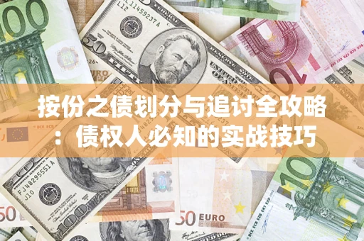 武汉按份之债划分与追讨全攻略：债权人必知的实战技巧