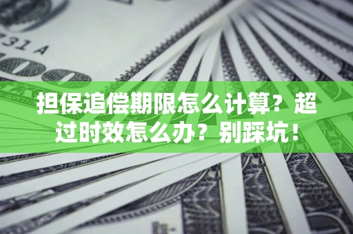 武汉担保追偿期限怎么计算？超过时效怎么办？别踩坑！