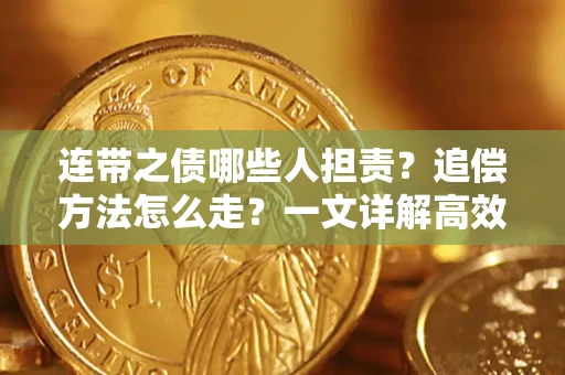 武汉连带之债哪些人担责？追偿方法怎么走？一文详解高效维权流程