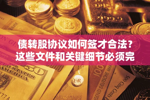 武汉债转股协议如何签才合法？这些文件和关键细节必须完整
