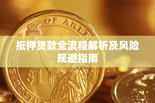 武汉抵押贷款全流程解析及风险规避指南