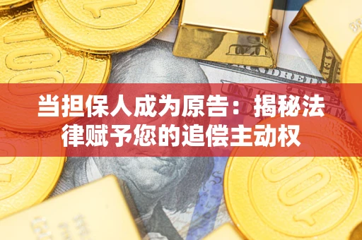 武汉当担保人成为原告：揭秘法律赋予您的追偿主动权