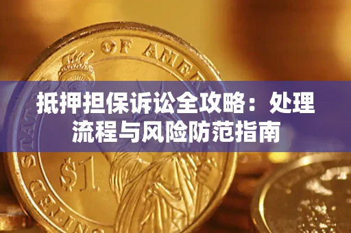 武汉抵押担保诉讼全攻略：处理流程与风险防范指南