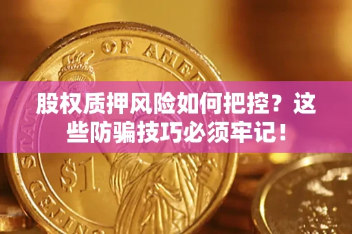 武汉股权质押风险如何把控？这些防骗技巧必须牢记！