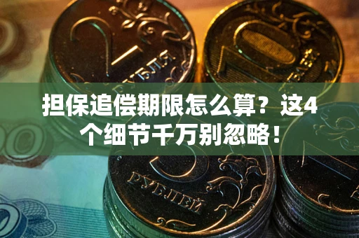 武汉担保追偿期限怎么算?这4个细节千万别忽略! 武汉担保追偿期限怎么算?这4个细节千万别忽略!