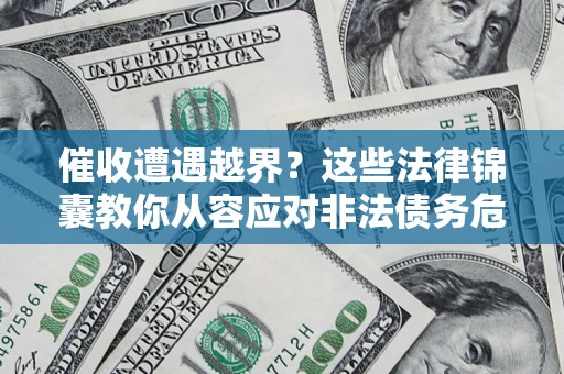 武汉催收遭遇越界？这些法律锦囊教你从容应对非法债务危机