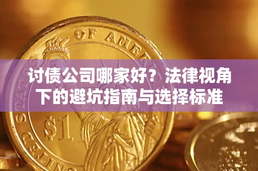 武汉讨债公司哪家好？法律视角下的避坑指南与选择标准