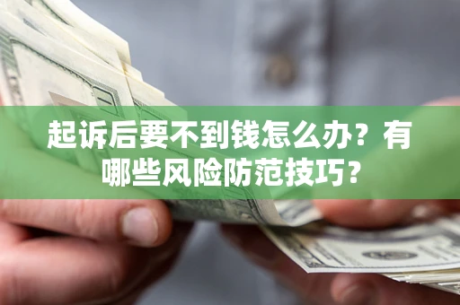 武汉起诉后要不到钱怎么办？有哪些风险防范技巧？