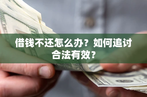 武汉借钱不还怎么办？如何追讨合法有效？