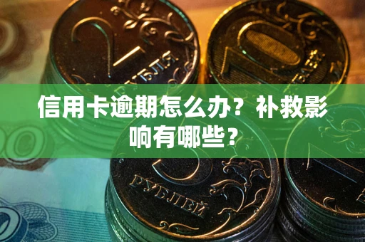武汉信用卡逾期怎么办？补救影响有哪些？