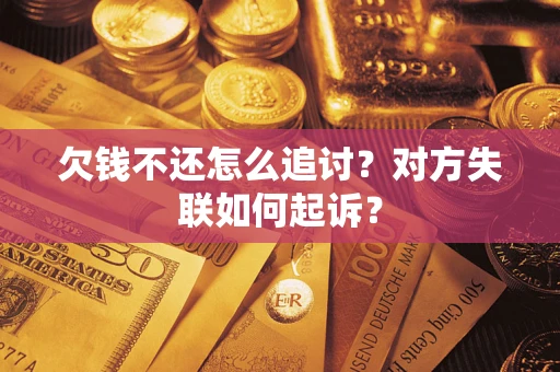 武汉欠钱不还怎么追讨？对方失联如何起诉？