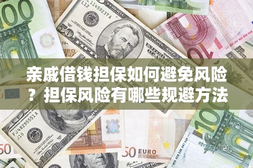 武汉亲戚借钱担保如何避免风险？担保风险有哪些规避方法？
