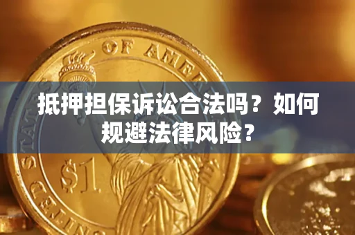 武汉抵押担保诉讼合法吗？如何规避法律风险？