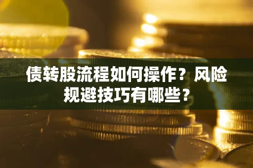 武汉债转股流程如何操作？风险规避技巧有哪些？