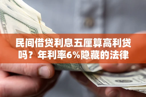 武汉民间借贷利息五厘算高利贷吗？年利率6%隐藏的法律风险全解析