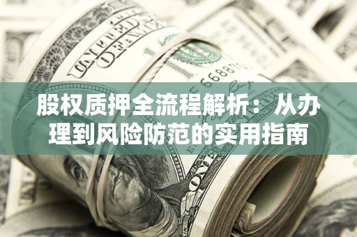 武汉股权质押全流程解析：从办理到风险防范的实用指南