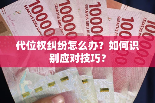 武汉代位权纠纷怎么办？如何识别应对技巧？