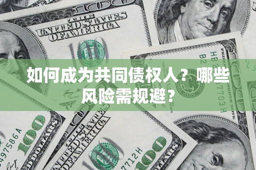 武汉如何成为共同债权人？哪些风险需规避？