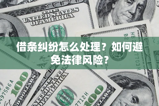 武汉借条纠纷怎么处理？如何避免法律风险？