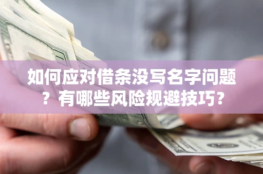 武汉如何应对借条没写名字问题？有哪些风险规避技巧？
