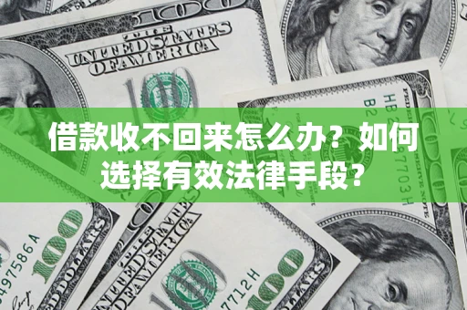 武汉借款收不回来怎么办？如何选择有效法律手段？