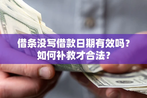 武汉借条没写借款日期有效吗？如何补救才合法？